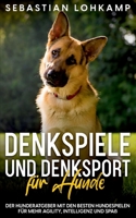 Denkspiele und Denksport f?r Hunde: Der Hunderatgeber mit den besten Hundespielen f?r mehr Agility, Intelligenz und Spa? 3756209156 Book Cover