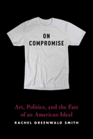 On Compromise: Essays on Art and Democracy 1644450607 Book Cover