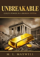 UNBREAKABLE:: GOLD'S POWER IN A BROKEN SYSTEM B0H26QPNSV Book Cover