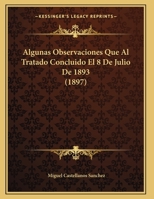 Algunas Observaciones Que Al Tratado Concluido El 8 De Julio De 1893 1141501104 Book Cover