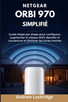 NETGEAR Orbi 970 simplifié: Guide étape par étape pour configurer, augmenter la vitesse WiFi, étendre la couverture et éliminer les zones mortes (French Edition) B0GH6N5BP6 Book Cover