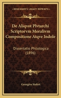 De Aliqvot Plvtarchi Scriptorvm Moralivm Compositione Atqve Indole: Dissertatio Philologica (1896) 1168033772 Book Cover