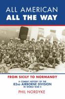 All American, All the Way: A Combat History of the 82nd Airborne Division in World War II: From Sicily to Normandy 0760337373 Book Cover