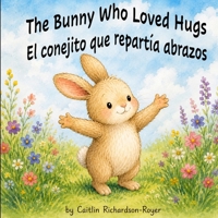 The Bunny Who Loved Hugs: El conejito que repartía abrazos B0H93LPXC7 Book Cover