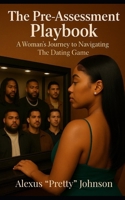 The Pre-Assessment Playbook: A Woman's Journey to Navigating The Dating Game B0FPDKV315 Book Cover