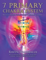 7 Primary Chakra System: An Illustrated Guide to the 7 Primary Chakras 1982230630 Book Cover