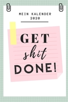Mein Kalender 2020 Get Shit Done!: A5 Taschenplaner Kalender 2020 Terminbuch Terminkalender Tagesplaner Taschenkalender Alltag besser organisieren und planen f�rs Neue Jahr 1677766182 Book Cover