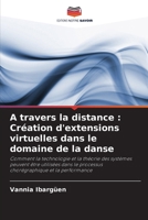 A travers la distance : Création d'extensions virtuelles dans le domaine de la danse (French Edition) 6203407275 Book Cover