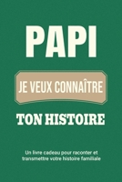 Papi, je veux connaître ton histoire: Un livre cadeau pour raconter et transmettre votre histoire familiale (Raconte-Nous Ta Vie) (French Edition) 1963155572 Book Cover