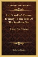 Luz Star-Eye's Dream Journey To The Isles Of The Southern Sea: A Story For Children 0548395950 Book Cover