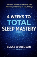 4 WEEKS TO TOTAL SLEEP MASTERY: A Proven System to Maximise Your Recovery and Energy in Just 30 Days B0GNZB1BFP Book Cover
