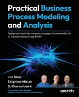 Practical Business Process Modeling and Analysis: Design and optimize business processes incrementally for AI transformation using BPMN 1805126741 Book Cover