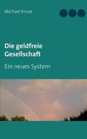 Die geldfreie Gesellschaft: Ein neues System 3741228060 Book Cover
