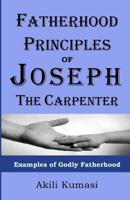 Fatherhood Principles of Joseph the Carpenter: Examples of Godly Fatherhood 1482060000 Book Cover