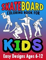 Skateboard Coloring Book For Kids Easy Designs Ages 6-12: Fun Tricks At The Parks, On Ramps And Rails To Calm The Mind While Relaxing B08XNDNR1G Book Cover