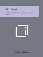 Old Oraibi: A Study of the Hopi Indians of Third Mesa 1258210347 Book Cover