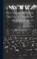 Nothing but the Truth, a Comedy in Three Acts 1021485055 Book Cover