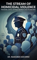 The Stream of Homicidal Violence: Procedural Justice, Legitimacy and Multi-Level Policing Model B0DZ9SV1GF Book Cover