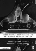 Experimental Filmmaking and the Motion Picture Camera: An Introductory Guide for Artists and Filmmakers 1138586595 Book Cover