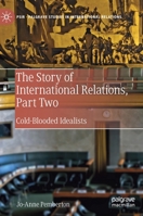 The Story of International Relations, Part Two : Cold-Blooded Idealists 3030218236 Book Cover
