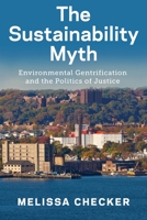 The Sustainability Myth: Environmental Gentrification and the Politics of Justice 1479835080 Book Cover