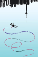 Robert Lepage on the Toronto Stage: Language, Identity, Nation 0773546758 Book Cover