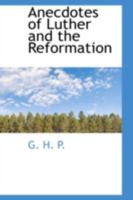 Anecdotes Of Luther And The Reformation 1164576666 Book Cover