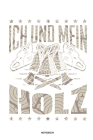 Ich und mein Holz - Notizbuch: Für Holzfäller, Holzliebhaber | Notizbuch Tagebuch ... | Holzfäller, Waldarbeiter & Förster Geschenk Holz Wald Motorsäge Fans Notebook (German Edition) 1674103972 Book Cover