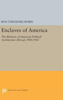 Enclaves of America: The Rhetoric of American Political Architecture Abroad, 1900-1965 0691631387 Book Cover