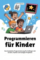 Programmieren für Kinder: Das komplette Programmierung für Anfänger mit Scratch, Python und lustigen Projekten B0FTL1DPTV Book Cover
