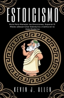 Estoicismo - Guía Para Manejar las Emociones, Superar el Miedo y Desarrollar Sabiduría y Calma en la Vida Moderna B0BS1XC7FF Book Cover