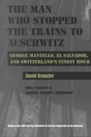 The Man Who Stopped the Trains to Auschwitz: George Mantello, El Salvador, and Switzerland's Finest Hour (Religion, Theology, and the Holocaust) 0815628730 Book Cover
