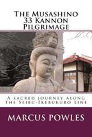 The Musashino 33 Kannon Pilgrimage: A Sacred Journey Along the Seibu-Ikebukuro Line 1530776376 Book Cover