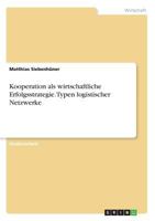 Kooperation als wirtschaftliche Erfolgsstrategie. Typen logistischer Netzwerke 3668383723 Book Cover