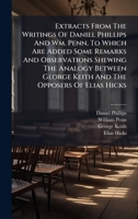 Extracts from the Writings of Daniel Phillips and Wm. Penn, to Which Are Added Some Remarks and Observations Shewing the Analogy Between George Keith 1175860417 Book Cover