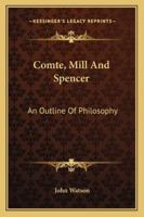 Comte, Mill, and Spencer: An Outline of Philosophy 1013836820 Book Cover