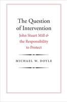 The Question of Intervention: John Stuart Mill and the Responsibility to Protect 0300230605 Book Cover