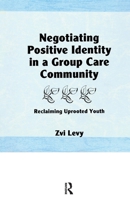 Negotiating Positive Identity in a Group Care Community: Reclaiming Uprooted Youth 113897689X Book Cover