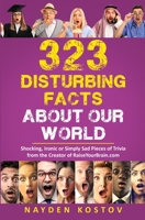 323 Disturbing Facts about Our World: Shocking, Ironic or Simply Sad Pieces of Trivia from the Creator of RaiseYourBrain.com 2919960237 Book Cover