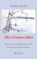 Der Corona-Idiot: Eine fast unmögliche Liebe in verwirrenden Zeiten null Book Cover