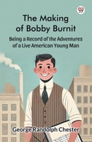 The Making of Bobby Burnit Being a Record of the Adventures of a Live American Young Man 9369421912 Book Cover