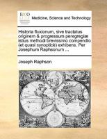 Historia fluxionum, sive tractatus originem & progressum peregregiæ istius methodi brevissimo compendio (et quasi synopticè) exhibens. Per Josephum Raphsonum ... 1140680161 Book Cover