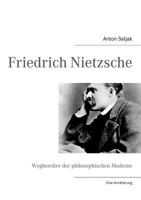 Friedrich Nietzsche: Wegbereiter der philosophischen Moderne. Eine Annäherung 3837075680 Book Cover