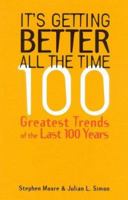 It's Getting Better All the Time : 100 Greatest Trends of the Last 100 Years 1882577965 Book Cover
