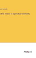 A Brief Defence of Supernatural Christianity 3368718444 Book Cover