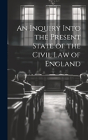 An Inquiry Into the Present State of the Civil Law of England 1021637416 Book Cover