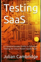 Testing SaaS: A Comprehensive Guide to Software Testing for Cloud-Based Applications B0CK3XMPR6 Book Cover