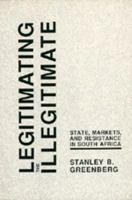 Legitimating the Illegitimate: State, Markets, and Resistance in South Africa 0520326644 Book Cover