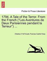 1794. A Tale of the Terror. From the French ("Les Aventures de Deux Parisiennes pendant la Terreur") ... 1241194203 Book Cover