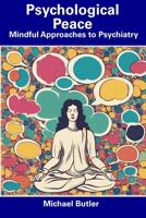 Psychological Peace: Mindful Approaches to Psychiatry B0CDYRKY78 Book Cover